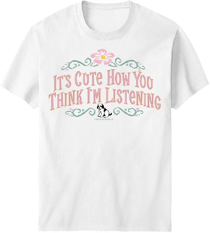 It Is Cute How You Think I Am Listening T-Shirt Anti-Pilling Machine Wash Handmade